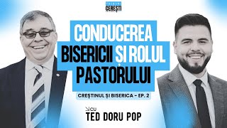 Conducerea bisericii și rolul păstorului | EP. 2 | cu Ted Doru Pop | Creștinul și biserica