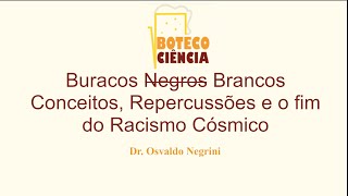 BOTECO CIÊNCIA - Buracos Brancos, Conceitos, Repercussões e o Fim do Racismo Cósmico