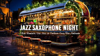 Jazz Saxophone Night 🍷 Slow Romantic Sax Jazz for Relax, Good Mood at Outdoor Cozy Bar Ambience