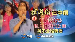 【韓國瑜在中視】11/17晚上19:30-22:00 中視獨家全程轉播！