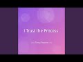 I Trust the Process
