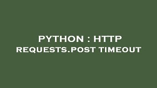 PYTHON : HTTP requests.post timeout