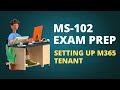 MS-102 Exam - Setting Up Microsoft 365 Tenant (Part 1)