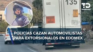 Policías de Tlalnepantla extorsionan en límites de Cuautitlán Izcalli bajo pretextos viales