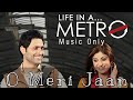 O Meri Jaan || Music Only || Life In A Metro