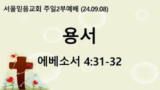 [24.09.08] 서울믿음교회  주일2부예배(용서, 에베소서 4:31- 32)