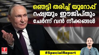 യൂറോപ്പിന് ഇതിലും വലിയ പണി ഒന്നും കിട്ടാനില്ല! റഷ്യയും ഈജിപ്തും വൻ നീക്കങ്ങളിൽ | Russia | Egypt