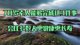 70岁老人能够轻松完成这3件事 会比多数人更健康更长寿 看看哪3事