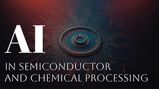 How AI is Revolutionizing Semiconductor Manufacturing & Chemical Processing