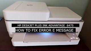 How I Fixed Error Message E On HP Deskjet Plus Ink Advantage 6475 / Error E