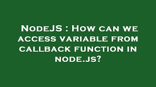 NodeJS : How can we access variable from callback function in node.js?