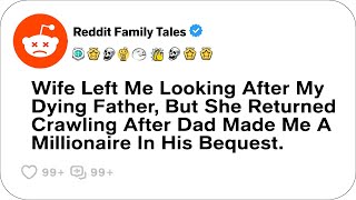 Wife Left Me Looking After My Dying Father, But She Returned Crawling After.....- Reddit Family