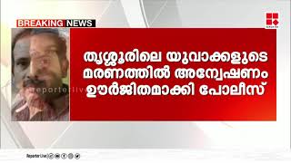 ഇരിഞ്ഞാലക്കുട യുവാക്കളുടെ മരണം; അന്വേഷണം വ്യാപിപിച്ച്  പോലീസ്