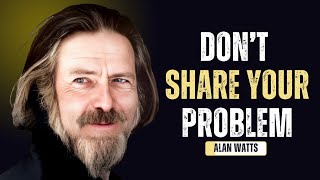 Why Sharing Your Problems Weakens You | Alan Watts Wisdom