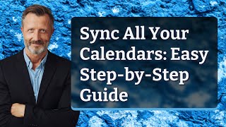 Sync All Your Calendars: Easy Step-by-Step Guide