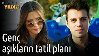 Kuzey Yıldızı İlk Aşk | Genç Aşıkların Tatil Planı