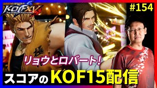 【KOFXV】龍虎の後はリョウとロバート！ スコアのKOFXVプレイ配信#154 【KOF】