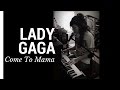 Come To Mama - Lady Gaga (Cover)