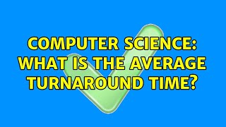 Computer Science: What is the average turnaround time? (5 Solutions!!)