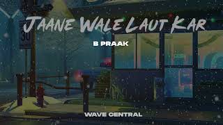 Jaane Wale Laut Kar - B Praak Song Slowed Lofi | Wave Central
