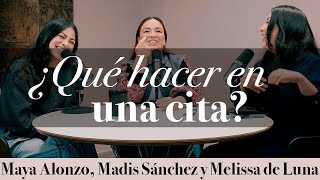 ¿Qué hacer en una cita?  - Maya Alonzo, Madis Sánchez y Meli de Luna #expuestas