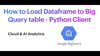 How to Load Dataframe to Big Query table - Python Client