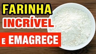 A Farinha Incrível que Emagrece e Como Usar Certo!