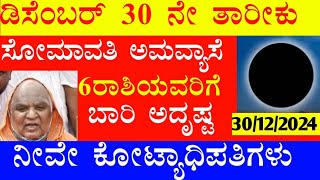 ಡಿಸೆಂಬರ್ 30 ನೇ ತಾರೀಕು ಸೋಮಾವತಿ ಅಮವ್ಯಾಸೆ 6 ರಾಶಿಯವರಿಗೆ ಬಾರಿ ಅದೃಷ್ಟ ನೀವೇ ಕೋಟ್ಯಾಧಿಪತಿಗಳು ರಾಜಯೋಗ ಶುಕ್ರದೆಸೆ