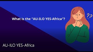 AU-ILO YES Africa - A continental strategy to advance decent jobs for Africa’s youth