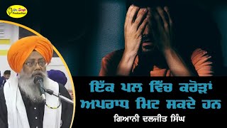 ਇੱਕ ਪਲ ਵਿੱਚ ਕਰੋੜਾਂ ਅਪਰਾਧ ਮਿਟ ਸਕਦੇ ਹਨ | Giani Daljit Singh Ji