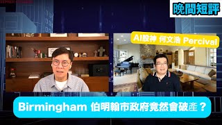 【時事短評】Birmingham 伯明翰市政府竟然會破產？很多香港人都去了伯明翰，他們的生活會否受到影響呢？有人不睇好人工晶片製造商前景，究竟這個看法又是否準確呢？（2023年9月7日）