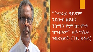 “ትግራይ ዓይኖም ንደቡብ ዘይኮነ ንሰሜን’ዮም ክጥምቱ ዝግብኦም” ኣቶ ዮሴፍ ገብረሂወት 1ይ ክፋል