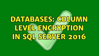 Databases: Column Level Encryption in SQL Server 2016
