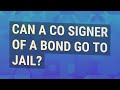 Can a co signer of a bond go to jail?