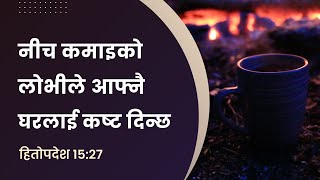 हितोपदेश 15:27 | नीच कमाइको लोभीले आफ्नै घरलाई कष्‍ट दिन्छ | दैनिक मन्ना