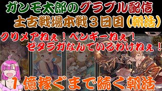 【グラブル】ガンモ太郎のグラブル配信「土古戦場本戦３日目朝活。１億稼ぐまで続く朝活」【ゲーム雑談】