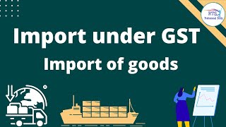 Import of Goods and Services under GST | Import under GST | Import business