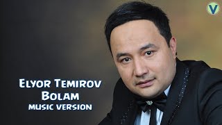 Elyor Temirov - Bolam | Элёр Темиров - Болам (music version) 2017