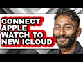 How to Connect Apple Watch to New Icloud - Full Guide