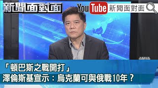 精彩片段》「頓巴斯之戰開打」澤倫斯基宣示：烏克蘭可與俄戰10年？【新聞面對面】2022.04.19