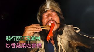 骑行云南丽江露营古村玉湖村，炒一锅当地山珍狠货香菇菜吃爽歪歪