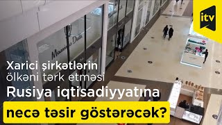 Xarici şirkətlərin ölkəni tərk etməsi Rusiya iqtisadiyyatına necə təsir göstərəcək?