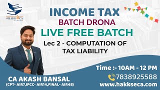 LEC 2 - COMPUTATION OF TAX LIABILITY | FREE LIVE BATCH | BY CA. AKASH BANSAL