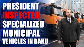 President Ilham Aliyev inspected specialized municipal vehicles in Baku