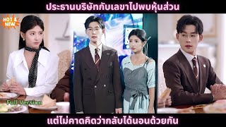 [ซีรีส์จีน] ประธานบริษัทกับเลขาไปพบหุ้นส่วน แต่ไม่คาดคิดว่ากลับได้นอนด้วยกัน