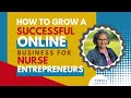 HOW TO GROW A SUCCESSFUL ONLINE BUSINESS FOR NURSE ENTREPRENEURS