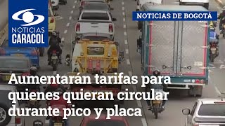 Aumentarán tarifas para quienes quieran circular durante pico y placa en Bogotá