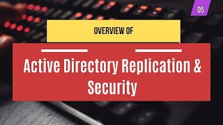 05 | Active Directory Replication \u0026 Security | Overview | System Administration