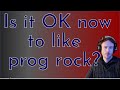 Is it OK now to like prog rock?