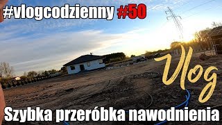 #vlogcodzienny #50 - Przeróbka nawodnienia.